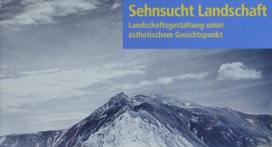 Sehnsucht Landschaft – Landschaftsgestaltung unter ästhetischem Gesichtspunkt